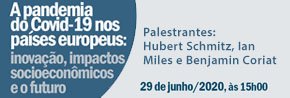 A pandemia do Covid-19 nos paÃ­ses europeus: inovaÃ§Ã£o, impactos socioeconÃ´micos e o futuro -  Palestrantes: Hubert Schmitz, Ian Miles e Benjamin Coriat - 29 de junho de 2020
