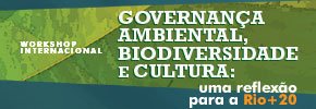 Workshop Internacional GOVERNANÇA AMBIENTAL, BIODIVERSIDADE E CULTURA: uma reflexão para a Rio+20 Workshop Internacional GOVERNANÇA AMBIENTAL, BIODIVERSIDADE E CULTURA: uma reflexão para a Rio+20